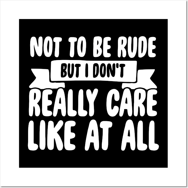 Not to be rude but I don't really care like at all Wall Art by captainmood